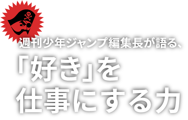 少年ジャンプ編集長が語る、「好き」を仕事にする力