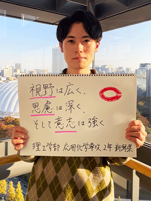 【理工学部 応用化学専攻 2年】視野は広く、思慮は深く、そして意志は強く