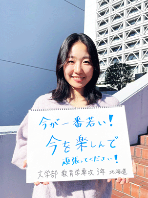 【文学部 教育学専攻 3年】今が1番若い！今を楽しんで頑張ってください！