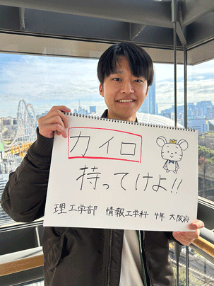 【理工学部 情報工学科 4年】カイロ持ってけよ！