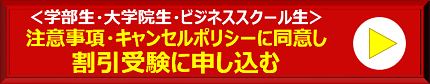 ＜学部生・大学院生・ビジネススクール生＞注意事項・キャンセルポリシーに割引受験に申し込む