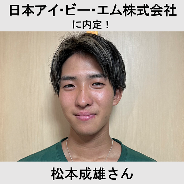 日本アイ・ビー・エム株式会社に内定！ 松本成雄さん